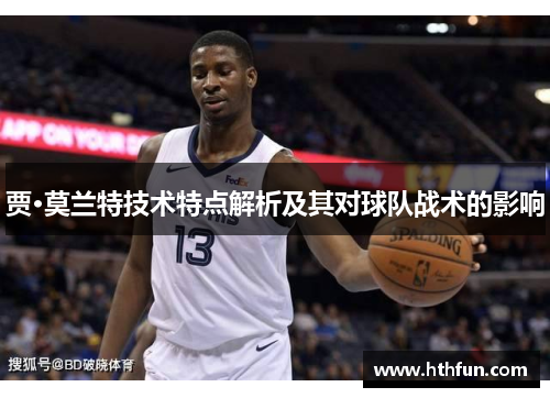 贾·莫兰特技术特点解析及其对球队战术的影响
