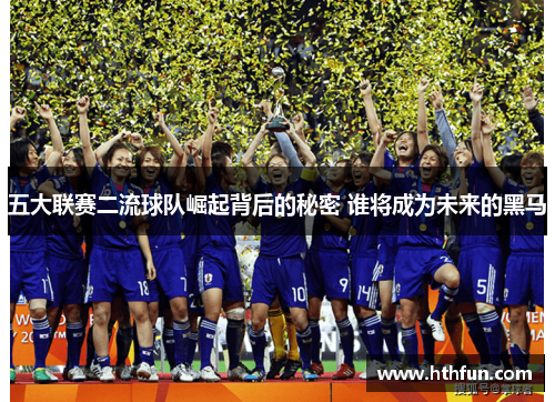 五大联赛二流球队崛起背后的秘密 谁将成为未来的黑马