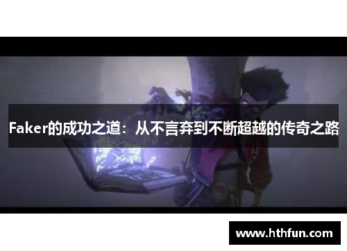 Faker的成功之道：从不言弃到不断超越的传奇之路