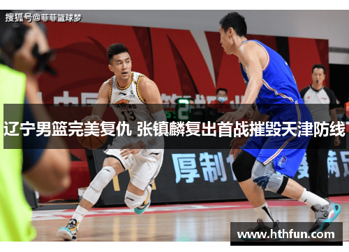 辽宁男篮完美复仇 张镇麟复出首战摧毁天津防线