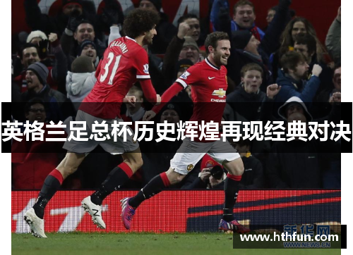 英格兰足总杯历史辉煌再现经典对决