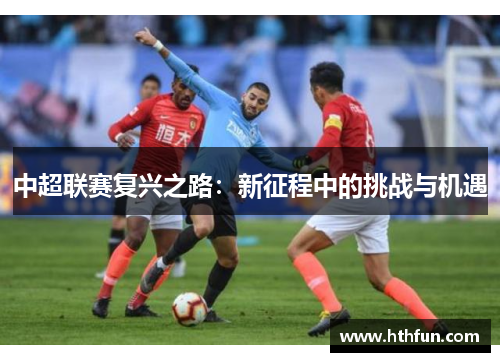中超联赛复兴之路：新征程中的挑战与机遇
