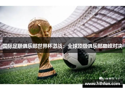 国际足联俱乐部世界杯激战：全球顶级俱乐部巅峰对决