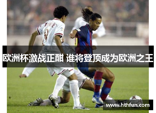 欧洲杯激战正酣 谁将登顶成为欧洲之王