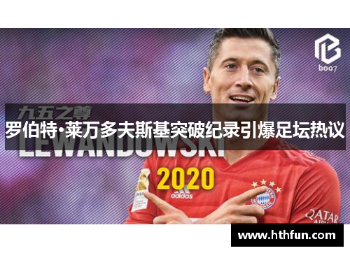 罗伯特·莱万多夫斯基突破纪录引爆足坛热议