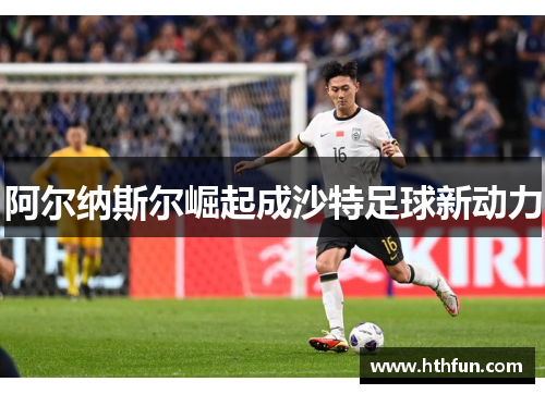 阿尔纳斯尔崛起成沙特足球新动力