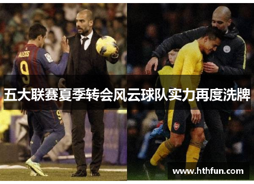 五大联赛夏季转会风云球队实力再度洗牌