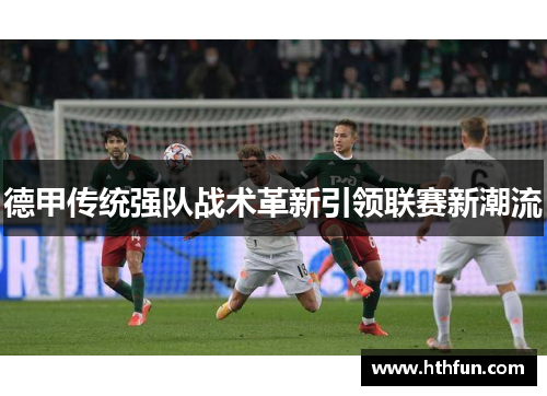 德甲传统强队战术革新引领联赛新潮流